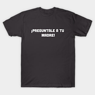 Preguntale a tu madre T-Shirt